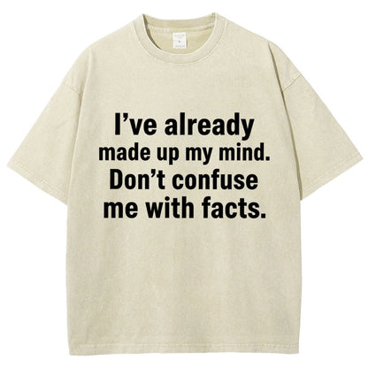 I’Ve Already Made Up My Mind. Don’T Confuse Me With Facts Vintage Distressed T-shirt