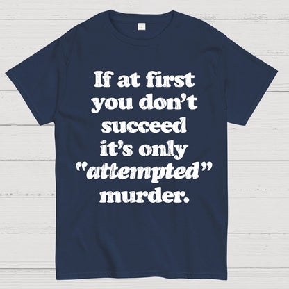 If At First You Dont Succeed Its Attempted Murder Sarcastic Geek T-Shirt