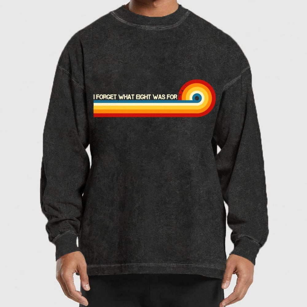 I Forget What Eight Was For Washed Long Sleeve Tee