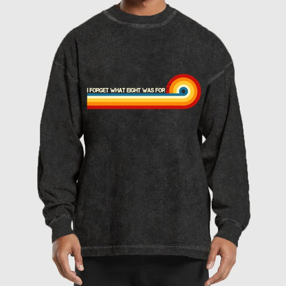 I Forget What Eight Was For Washed Long Sleeve Tee