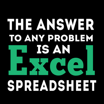 The Answer To Any Problem Is An Excel Spreadsheet Sarcasm Geek T-Shirt