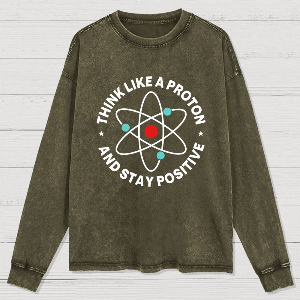 Think Like A Proton And Stay Positive Washed Long Sleeve Tee