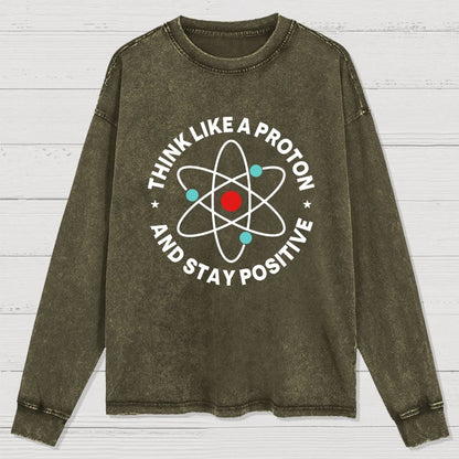 Think Like A Proton And Stay Positive Washed Long Sleeve Tee