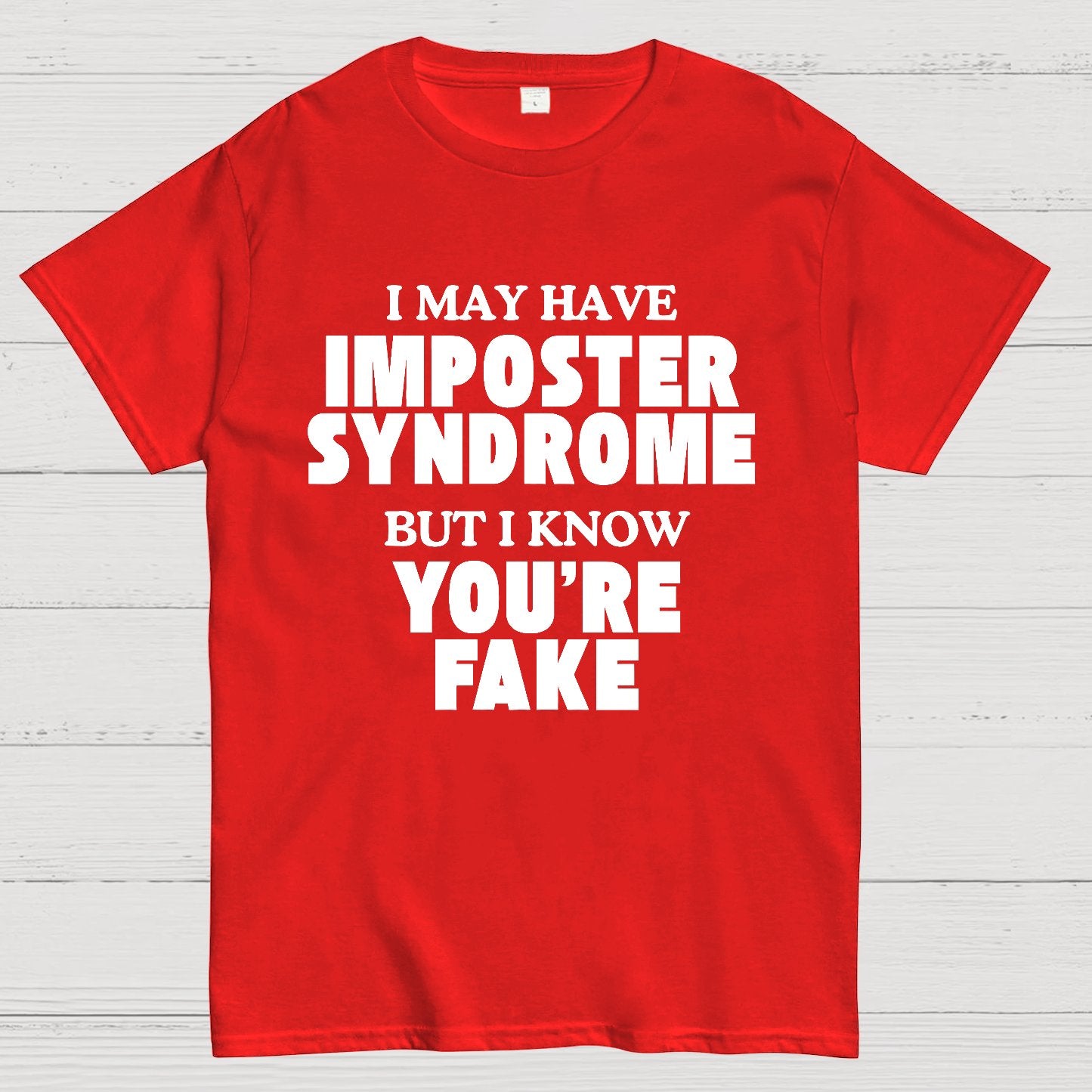 I May Have Imposter Syndrome But I Know You're Fake Geek T-Shirt