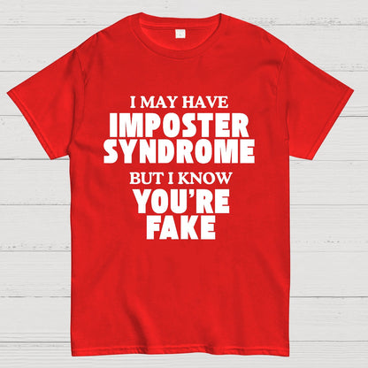 I May Have Imposter Syndrome But I Know You're Fake Geek T-Shirt