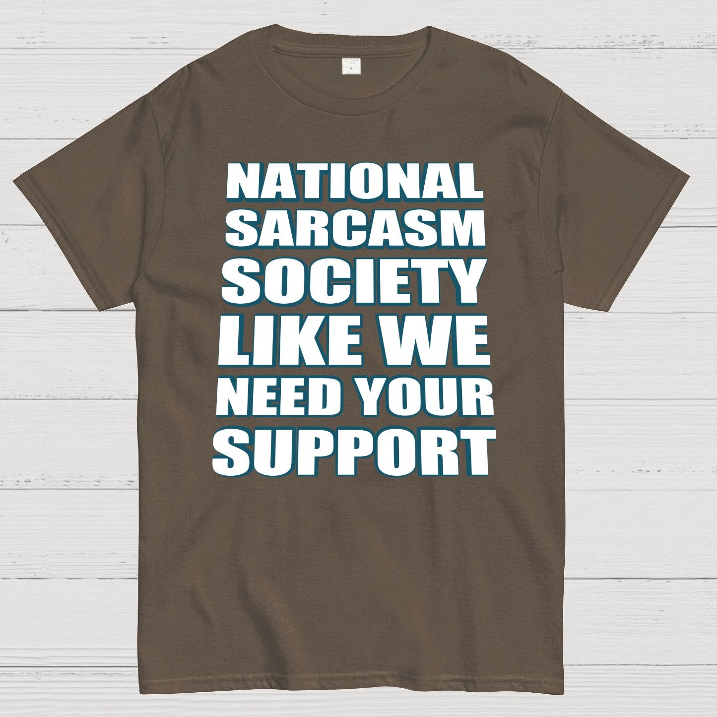 National Sarcasm Society - Like We Need Your Support Geek T-Shirt