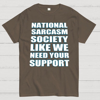National Sarcasm Society - Like We Need Your Support Geek T-Shirt