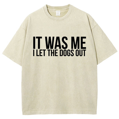 Sarcastic Funny It Was Me I Let The Dogs Out Vintage Distressed T-shirt