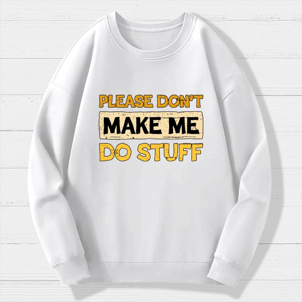 Don't Make Me Do Stuff Geek Cotton Sweatshirt
