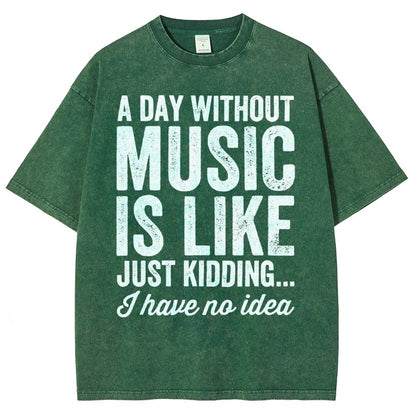 A Day Without Music Is Like Just Kidding Vintage Distressed T-shirt