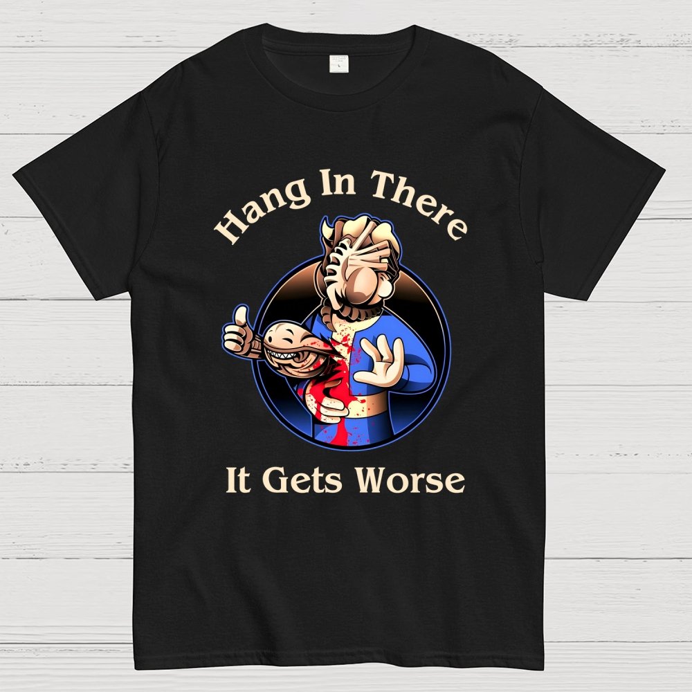 Hang In There It Gets Worse Geek T-Shirt