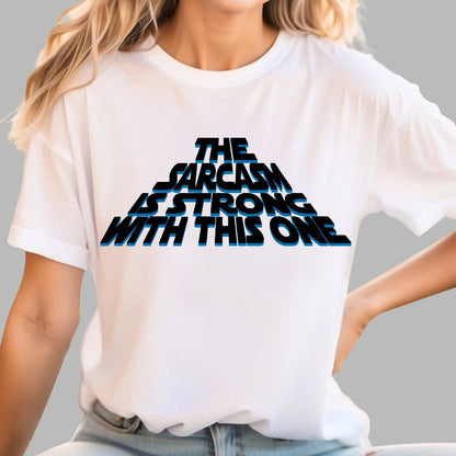 The Sarcasm Is Strong With This One Geek T-Shirt