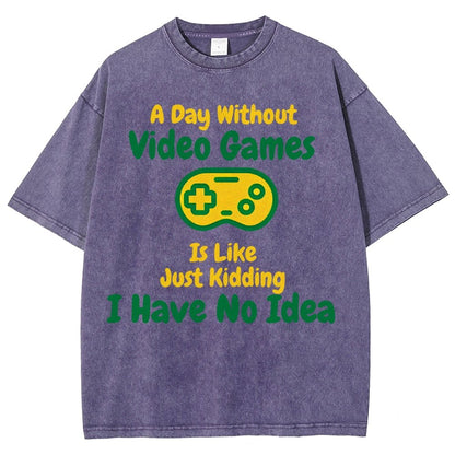 A Day Without Video Games Is Like Just Kidding I Have No Idea Vintage Distressed T-shirt