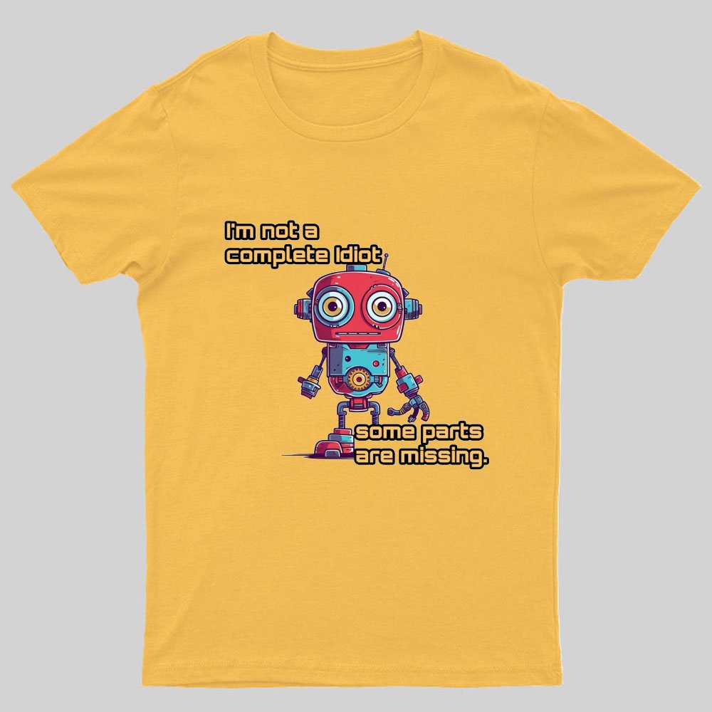 I'm Not A Complete Idiot, Some Parts Are Missing Nerdy T-Shirt