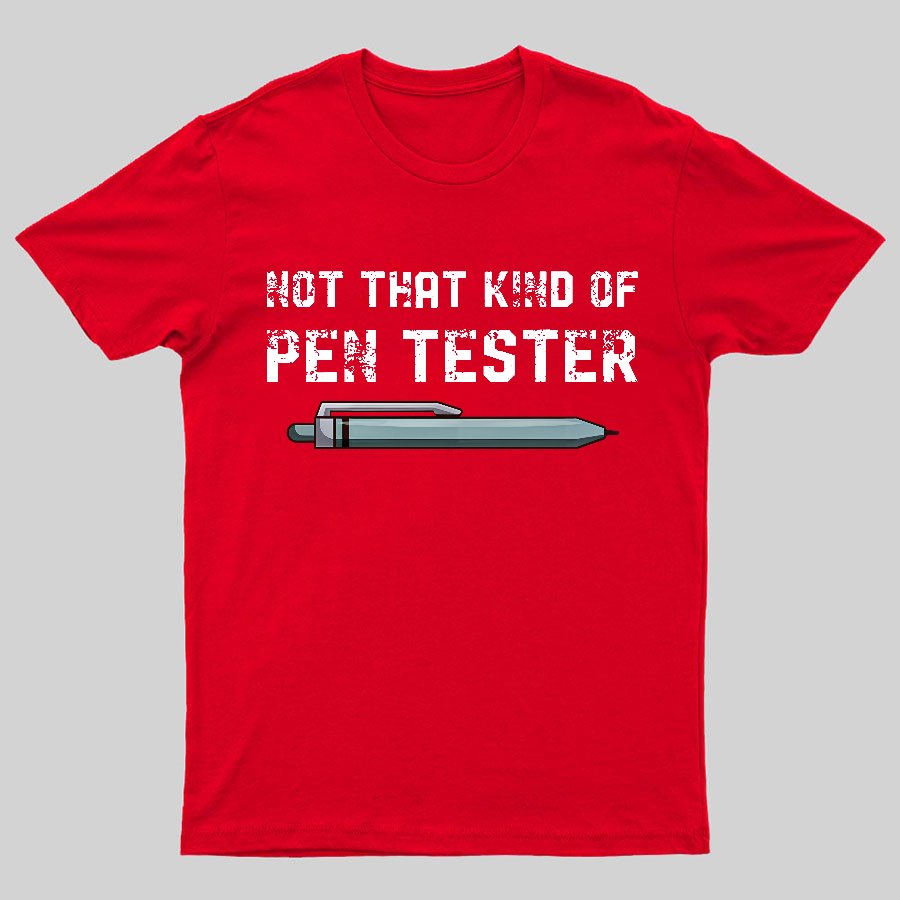Not That Kind Of Pen Tester Geeky T-Shirt