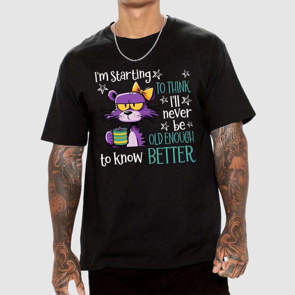 I Am Starting to Think  I Will Never Be Old Enough to Know better Geek T-Shirt