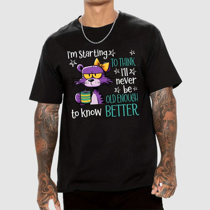 I Am Starting to Think  I Will Never Be Old Enough to Know better Geek T-Shirt