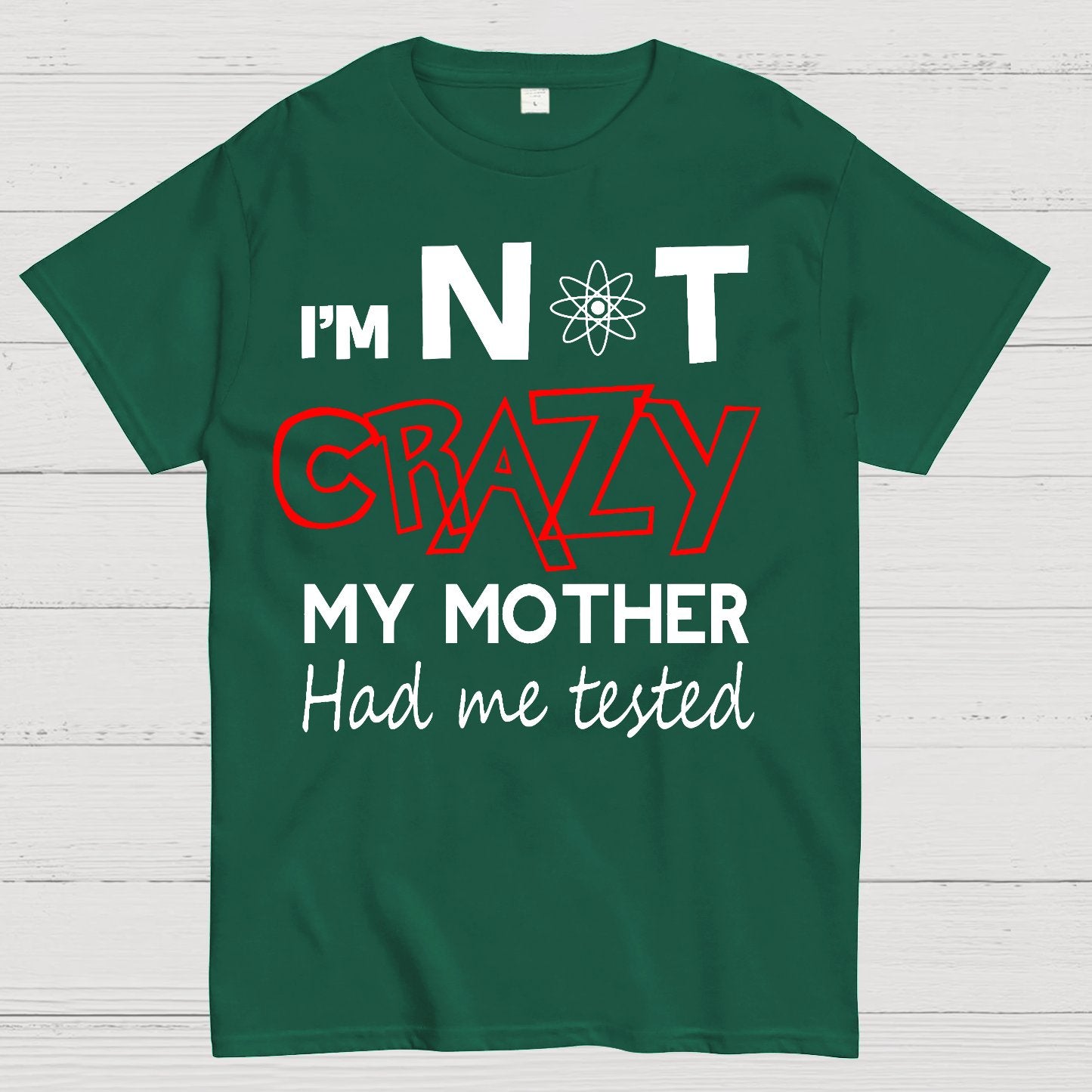 I'm Not Crazy, My Mother Had Me Tested! Geek T-Shirt