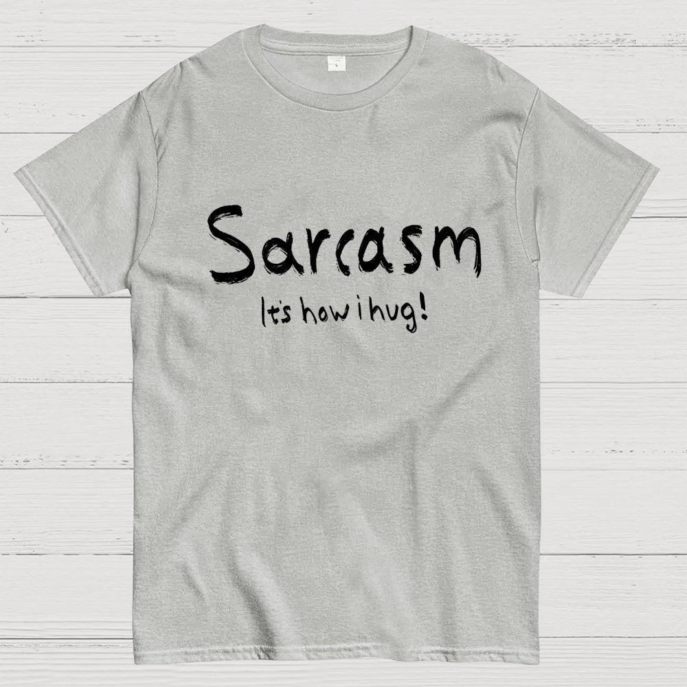 Sarcasm It's How I Hug Geek T-Shirt