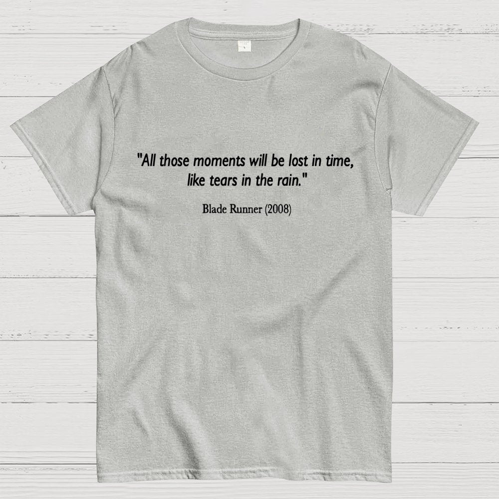 All those moments will be lost in time, like tears in rain. Geek T-Shirt