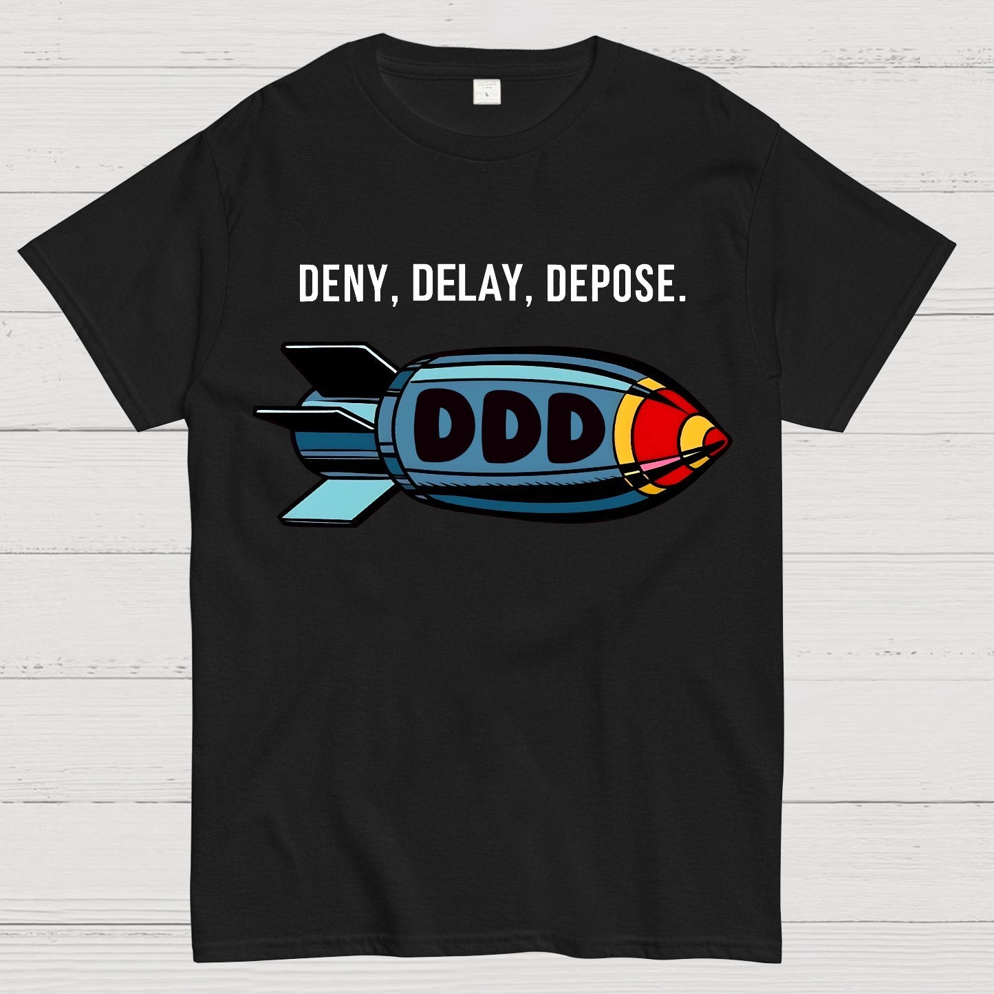 Deny,Delay,Depose! Sarcasm T-Shirt