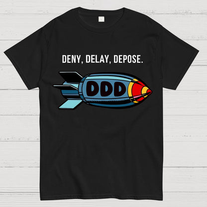 Deny,Delay,Depose! Sarcasm T-Shirt