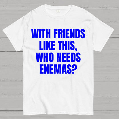With Friends Like These, Who Needs Enemies Geek T-Shirt