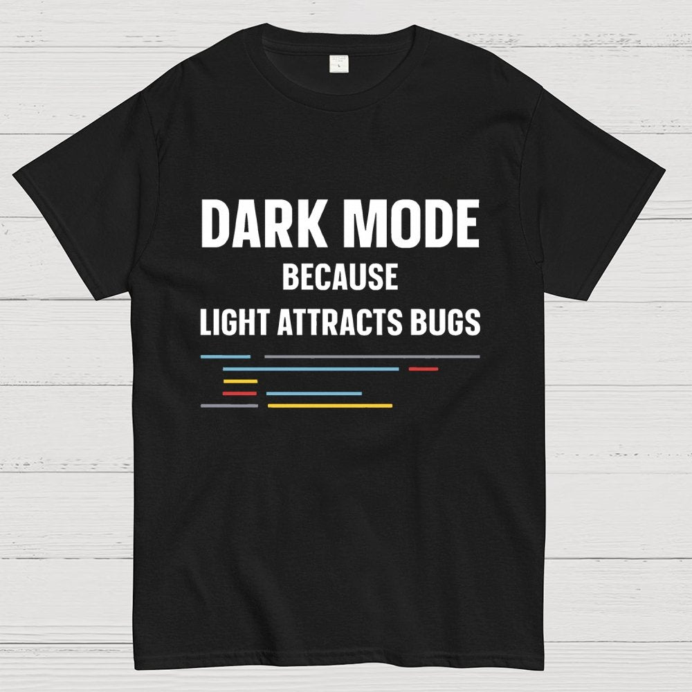 Dark Mode Because Light Attracts Bugs Unisex Geek T-Shirt