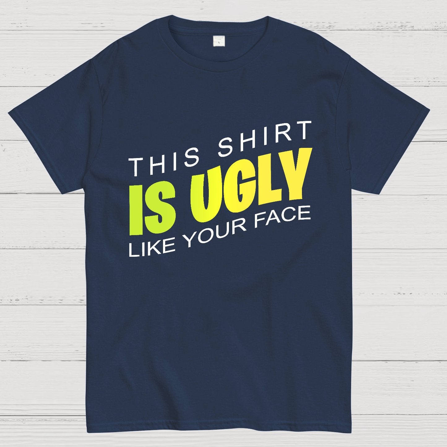 This shirt is ugly like your face Geek T-Shirt