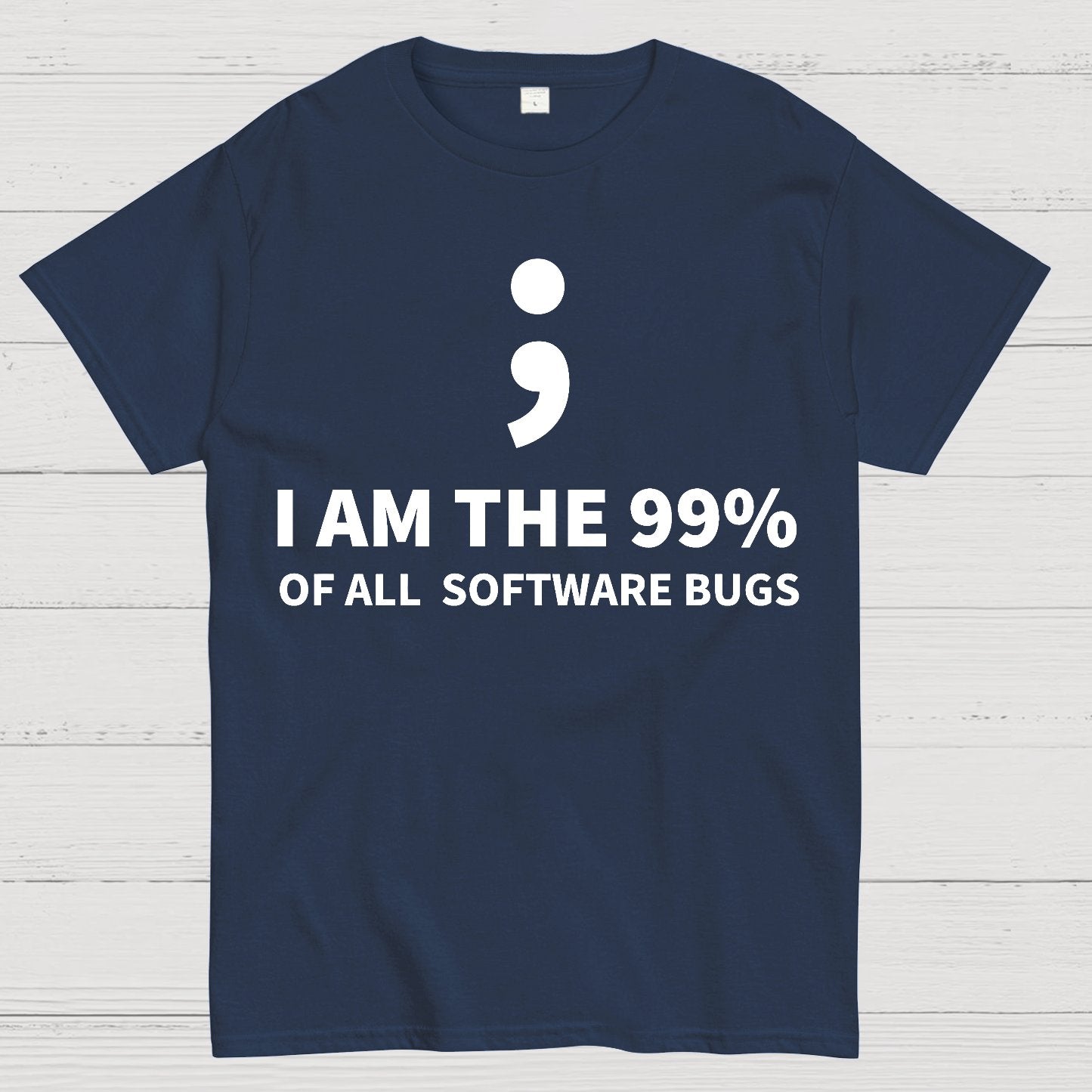 I AM THE 99% OF ALL SOFTWARE BUGS -Semicolon Joke Geek T-Shirt