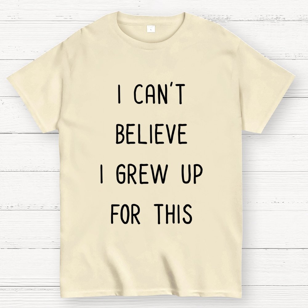 I Can‘T Believe I Grew Up For This Geek T-Shirt