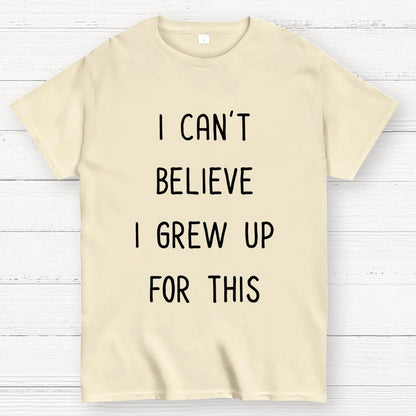 I Can‘T Believe I Grew Up For This Geek T-Shirt