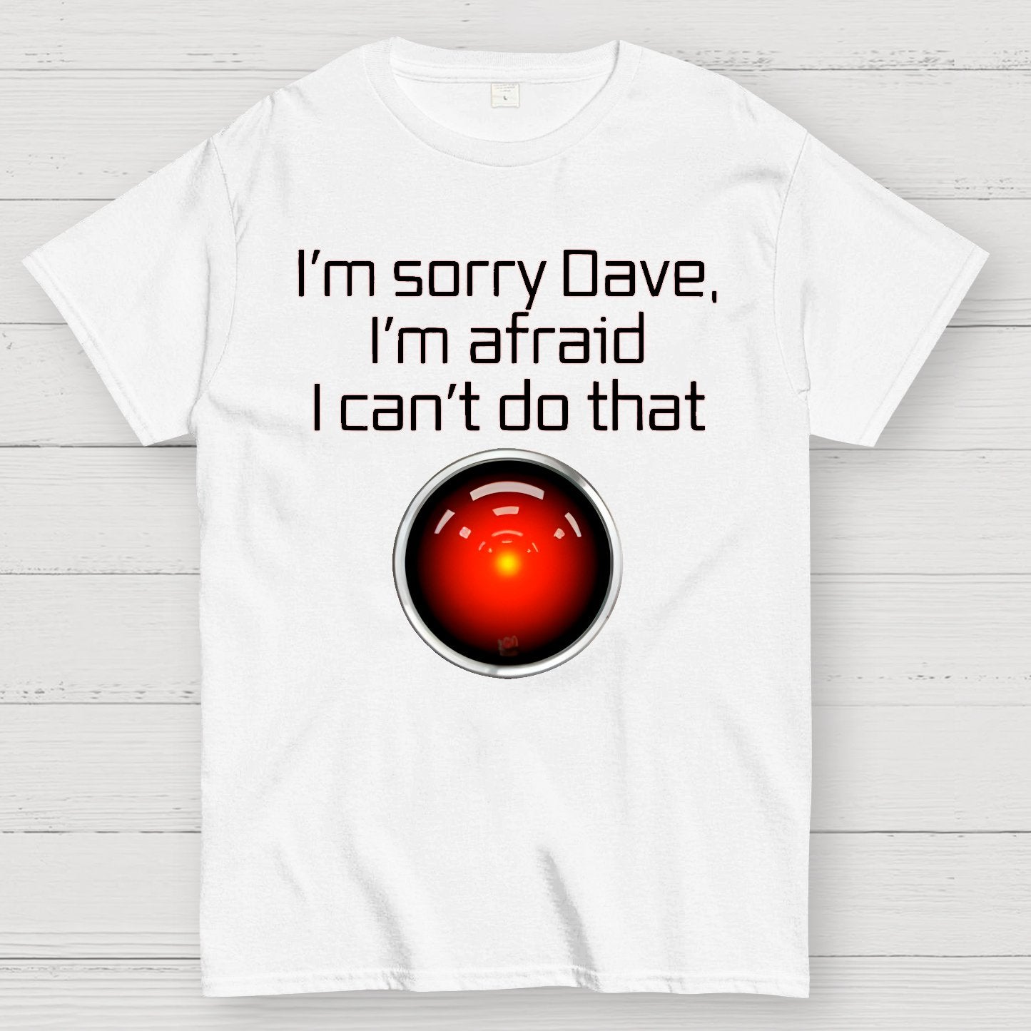 I'm Sorry Dave. I'm afraid I Can't Do That! Geek T-Shirt