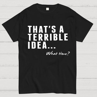 That's A Horrible Idea What Time Geek T-Shirt