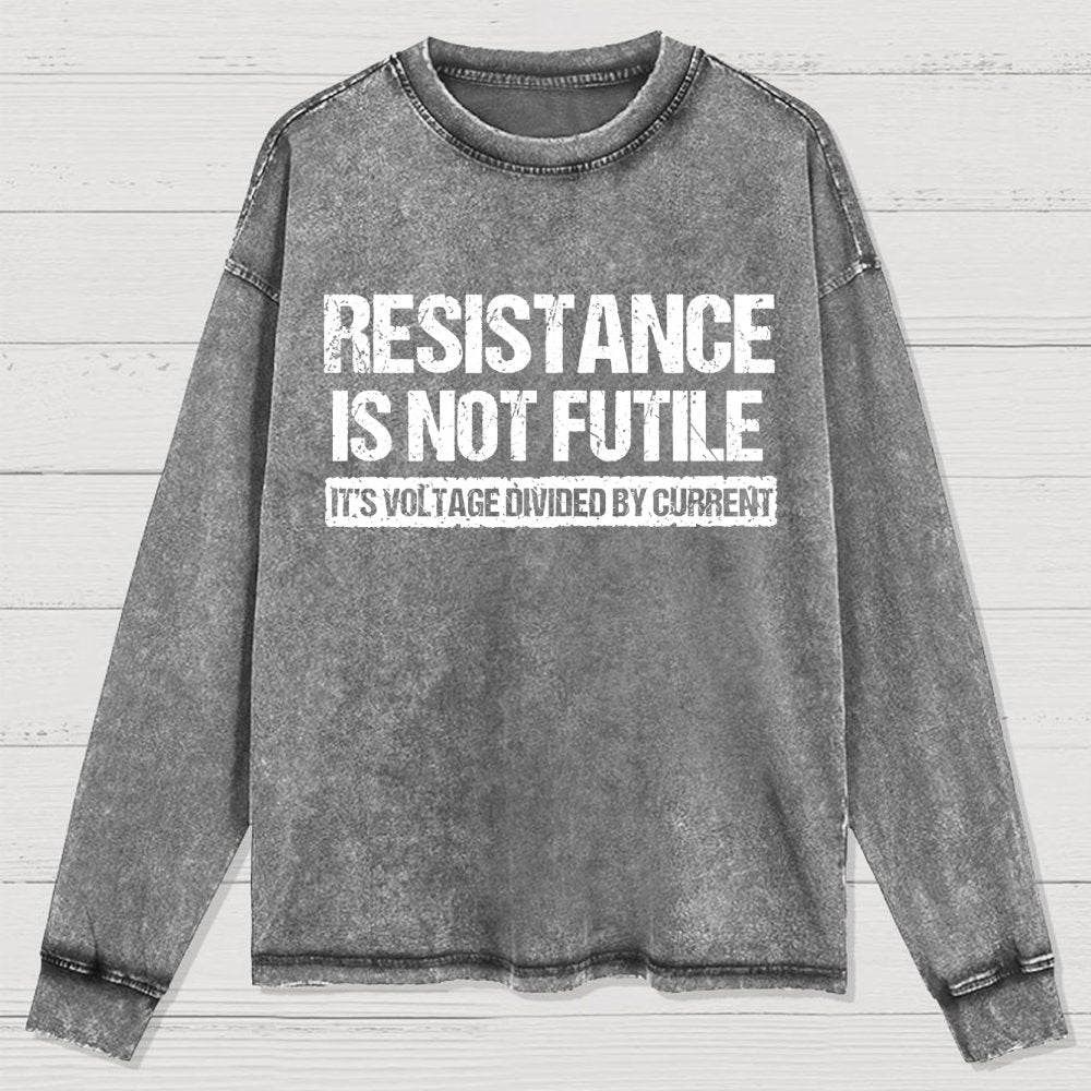 Resistance Is Not Futile  It's Voltage Divided By Current - Science Pun Washed Long Sleeve Tee