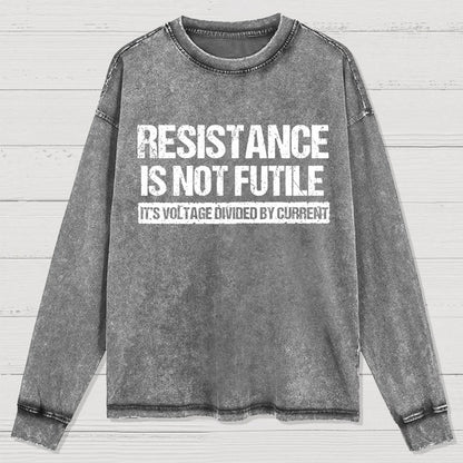 Resistance Is Not Futile  It's Voltage Divided By Current - Science Pun Washed Long Sleeve Tee