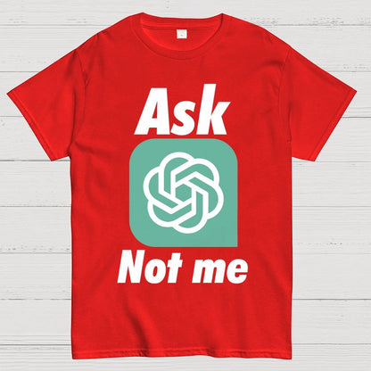Ask ChatGPT Not Me Geek T-Shirt