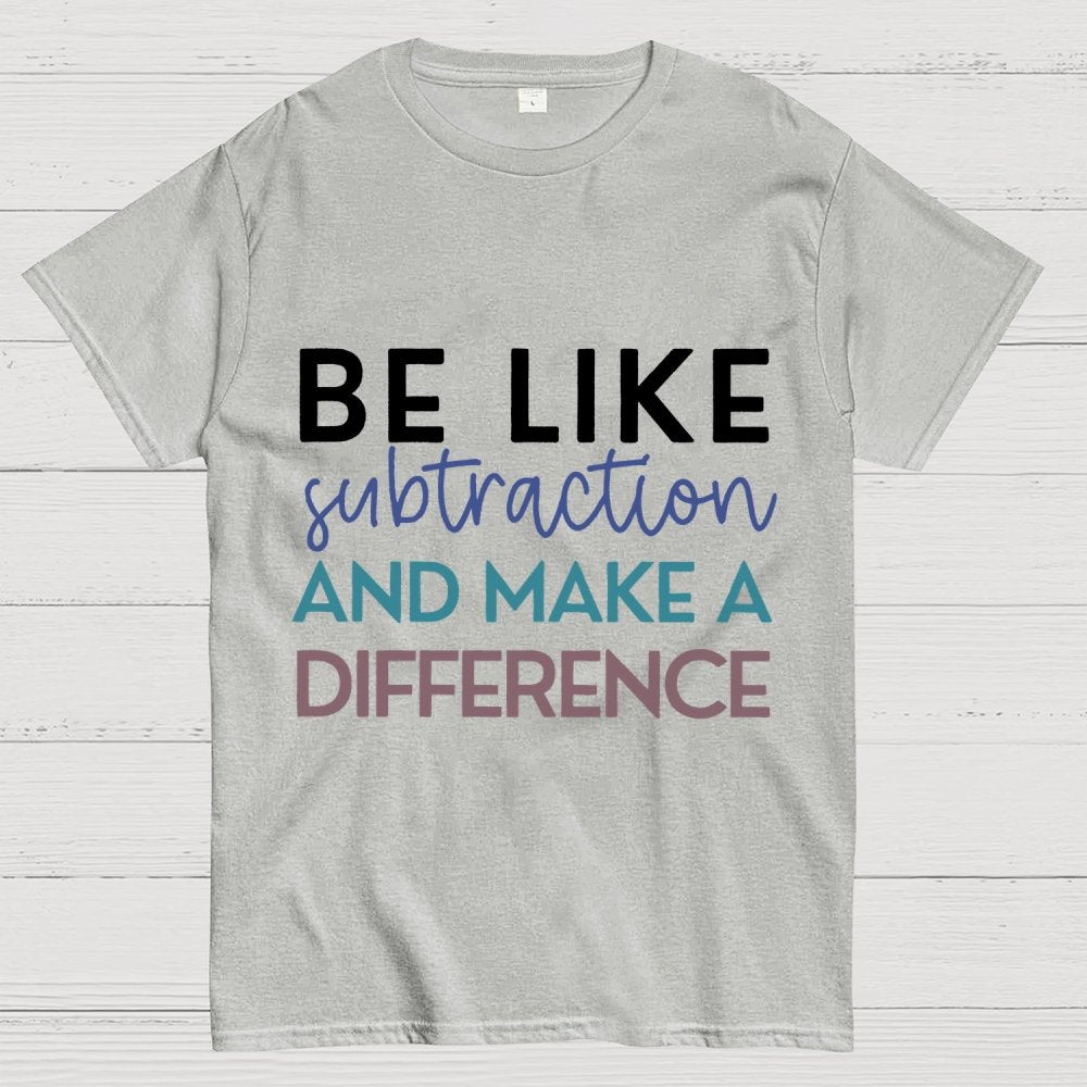 Be Like Subtraction And Make A Difference Math Unisex Geek T-Shirt