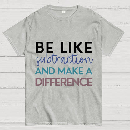 Be Like Subtraction And Make A Difference Math Unisex Geek T-Shirt