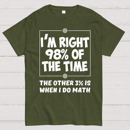 I'm Right 98% Of The Time The Other 3% Is When I Do Math Geek T-Shirt