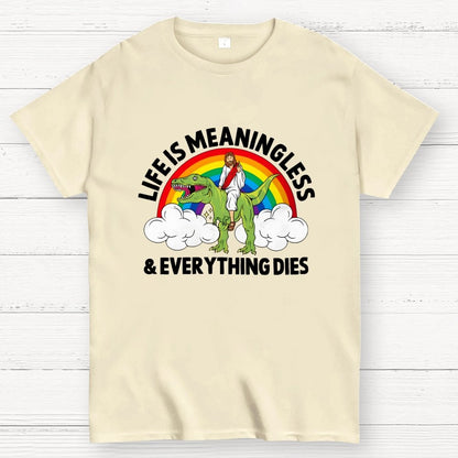 Life Is Meaningless and Everything Dies Geek T-Shirt