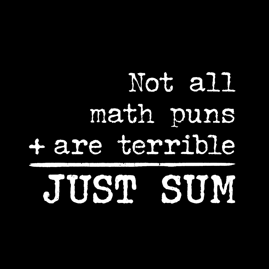 Not All Math Puns Are Terrible Just Sum Geek T-Shirt