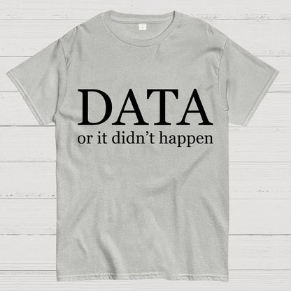 Data or It Didn't Happen Geeky T-Shirt