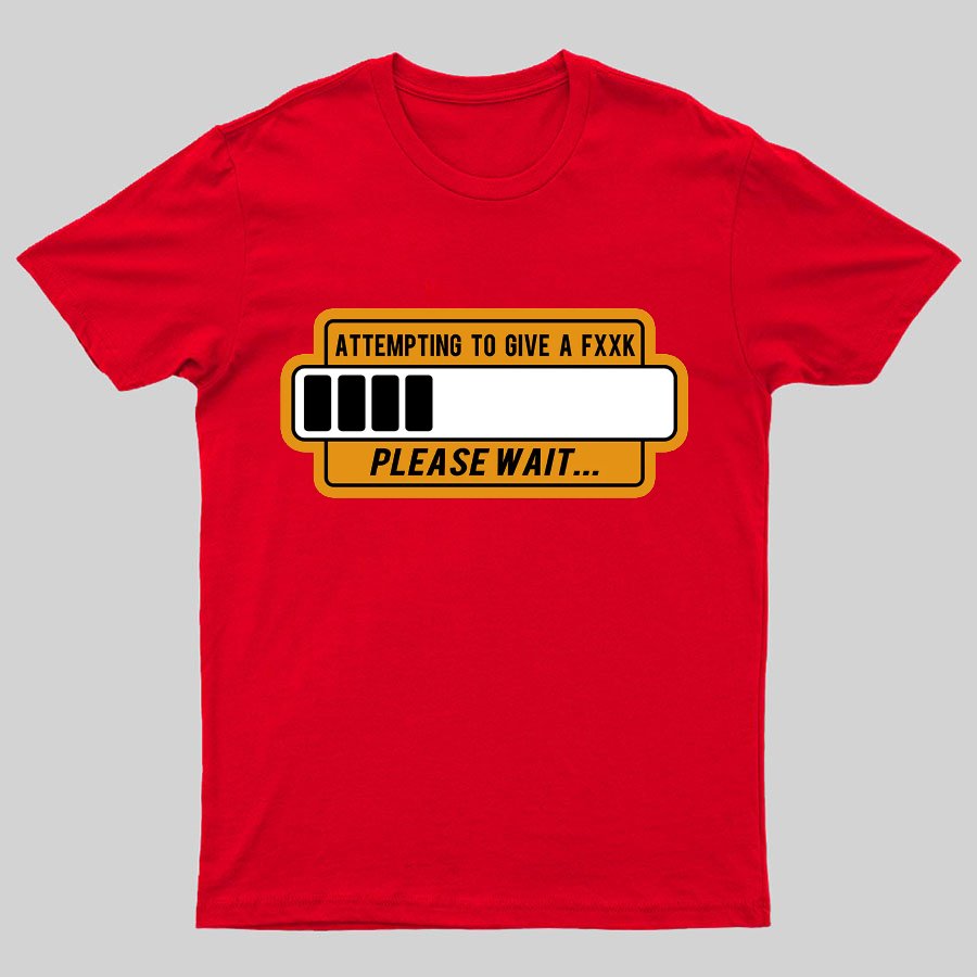 Trying to Give Please Wait Geeky T-Shirt