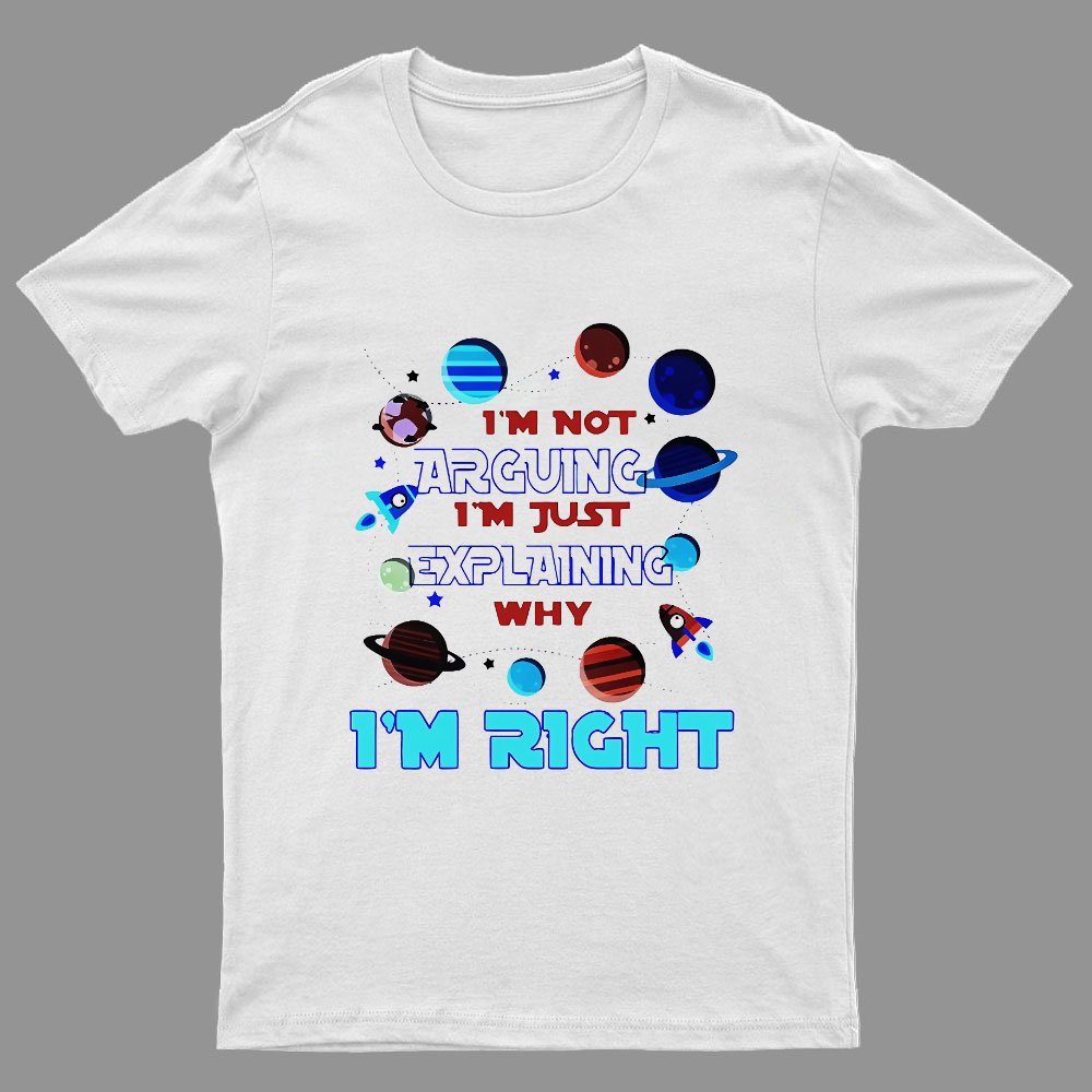 I’m Not Arguing Im Just Explaining Why Im Right Geeky T-Shirt