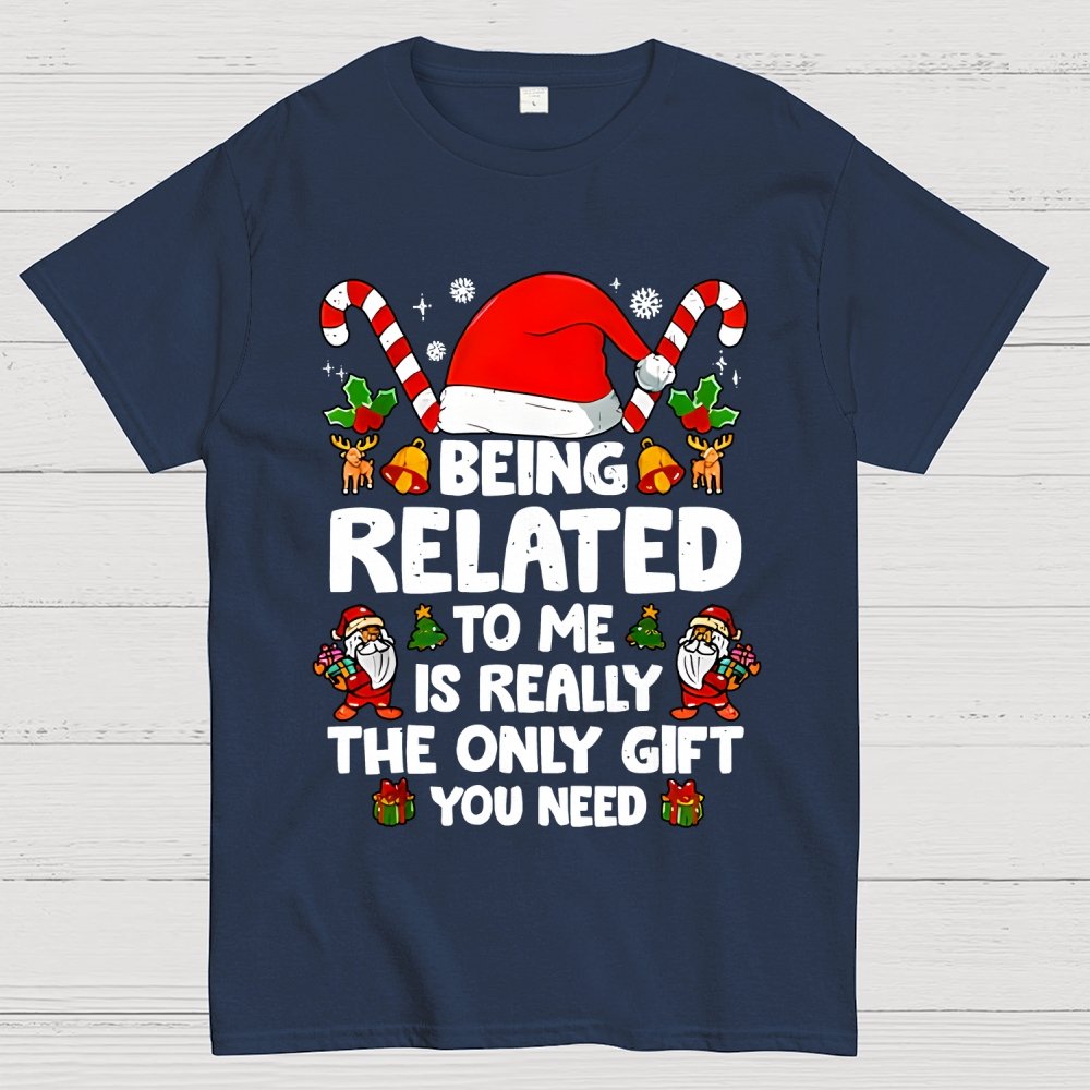 Christmas Funny 'Being Related to Me Is Really the Only Gift You Need' Geek T-Shirt