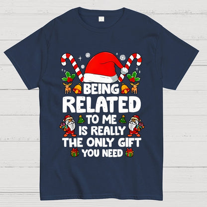 Christmas Funny 'Being Related to Me Is Really the Only Gift You Need' Geek T-Shirt