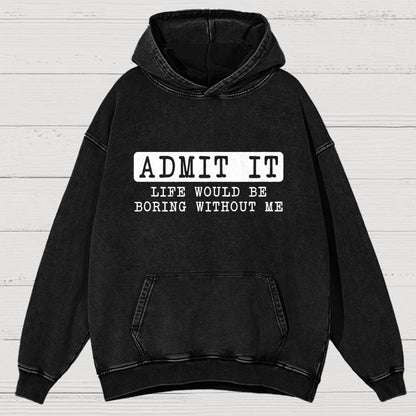 Admit It Life Would Be Boring Without Me Vintage Distressed Hoodie