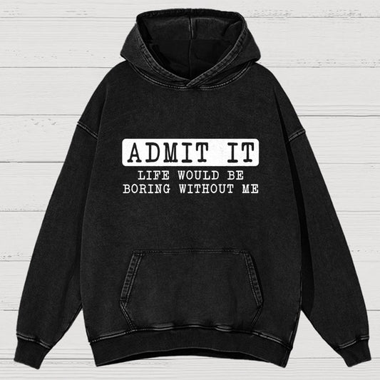 Admit It Life Would Be Boring Without Me Vintage Distressed Hoodie