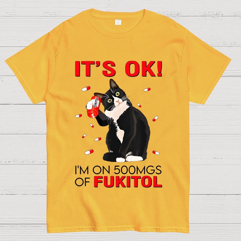 IT'S OK. I'm on 500mgs of fukitol Geek T-Shirt 2510001689